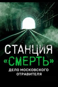 Станция «СМЕРТЬ». Дело московского отравителя. 2020